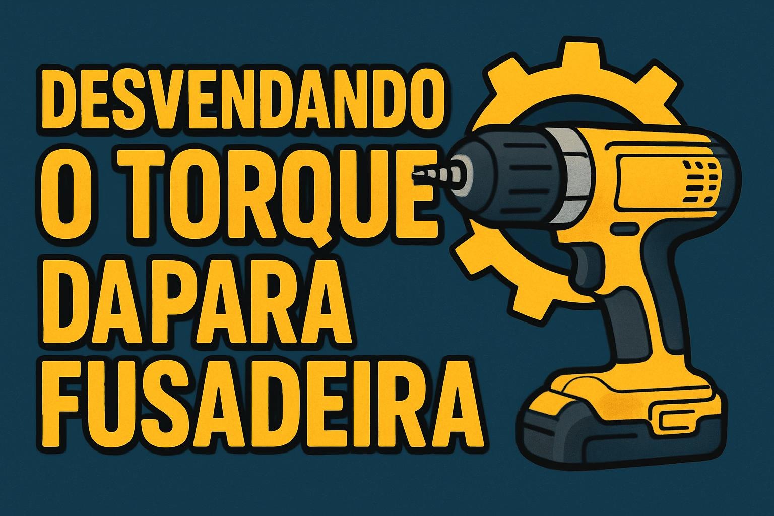 Desvendando o Torque da Parafusadeira: Guia Prático para Parafusamentos Perfeitos